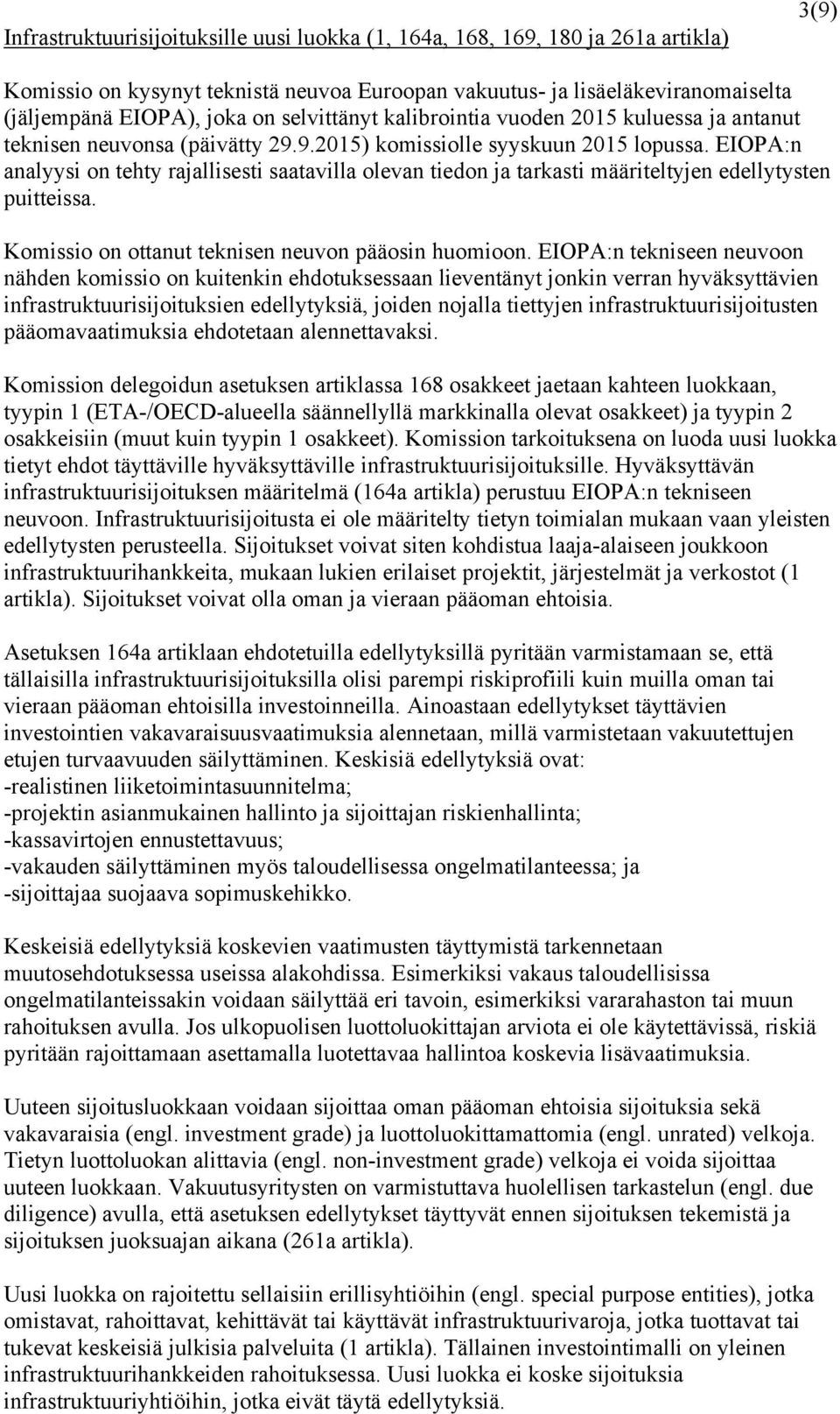 EIOPA:n analyysi on tehty rajallisesti saatavilla olevan tiedon ja tarkasti määriteltyjen edellytysten puitteissa. Komissio on ottanut teknisen neuvon pääosin huomioon.