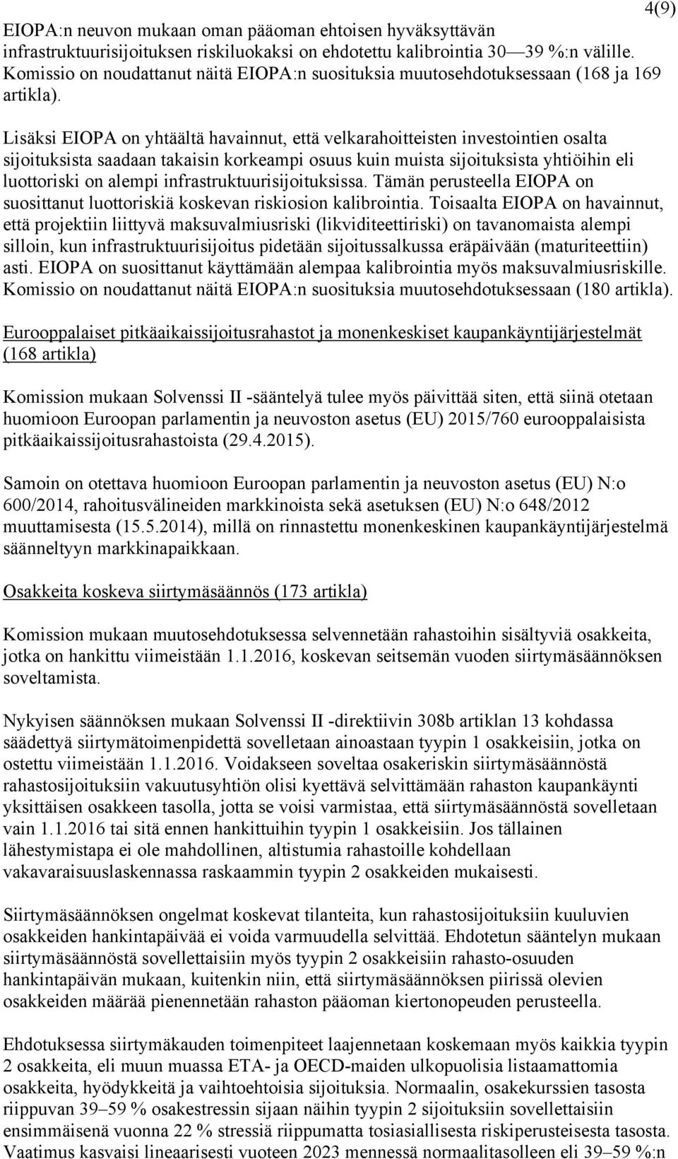 Lisäksi EIOPA on yhtäältä havainnut, että velkarahoitteisten investointien osalta sijoituksista saadaan takaisin korkeampi osuus kuin muista sijoituksista yhtiöihin eli luottoriski on alempi