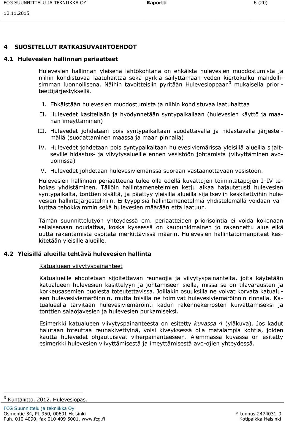 mahdollisimman luonnollisena. Näihin tavoitteisiin pyritään Hulevesioppaan 3 mukaisella prioriteettijärjestyksellä. I. Ehkäistään hulevesien muodostumista ja niihin kohdistuvaa laatuhaittaa II.