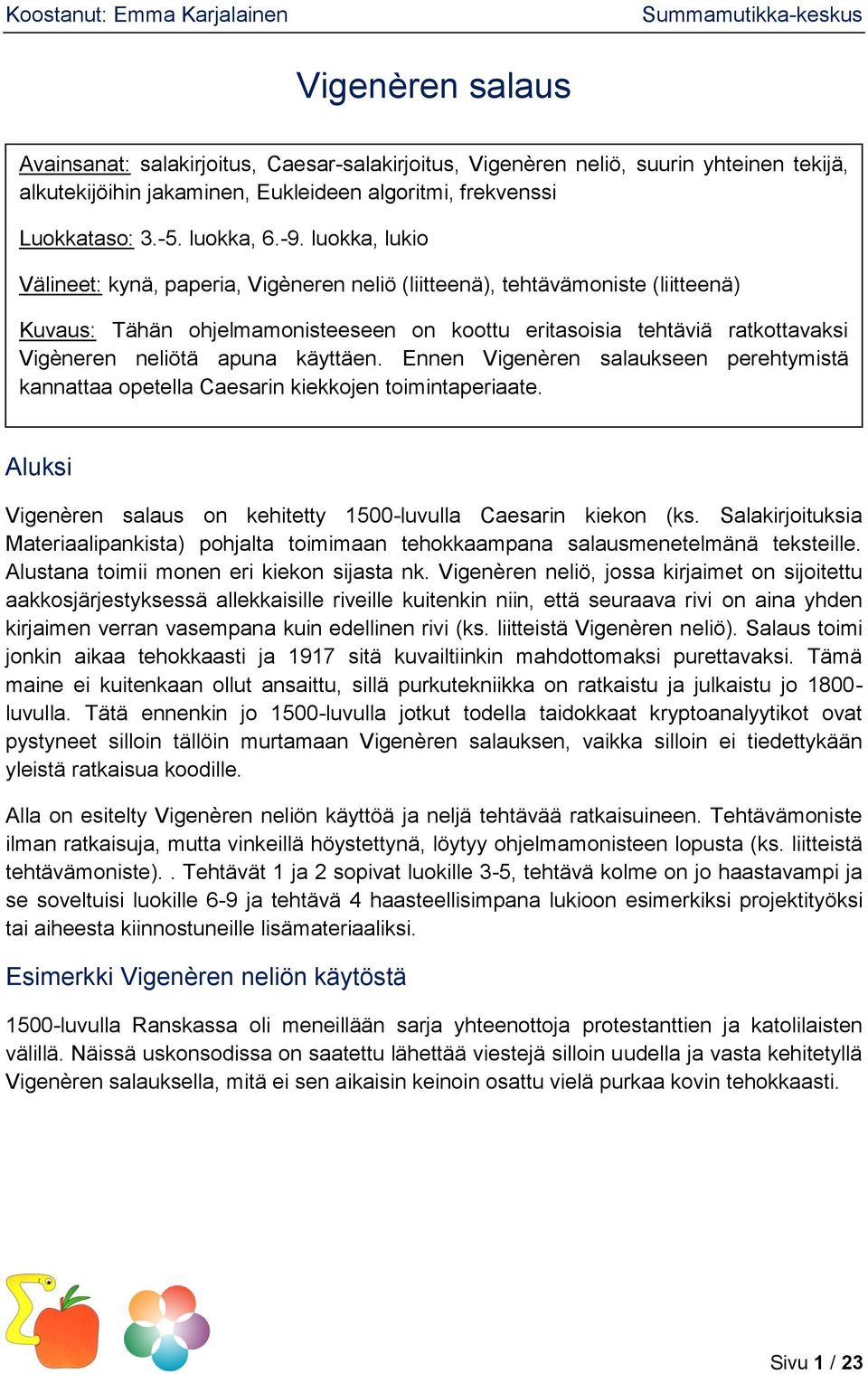 käyttäen. Ennen Vigenèren salaukseen perehtymistä kannattaa opetella Caesarin kiekkojen toimintaperiaate. Aluksi Vigenèren salaus on kehitetty 1500-luvulla Caesarin kiekon (ks.