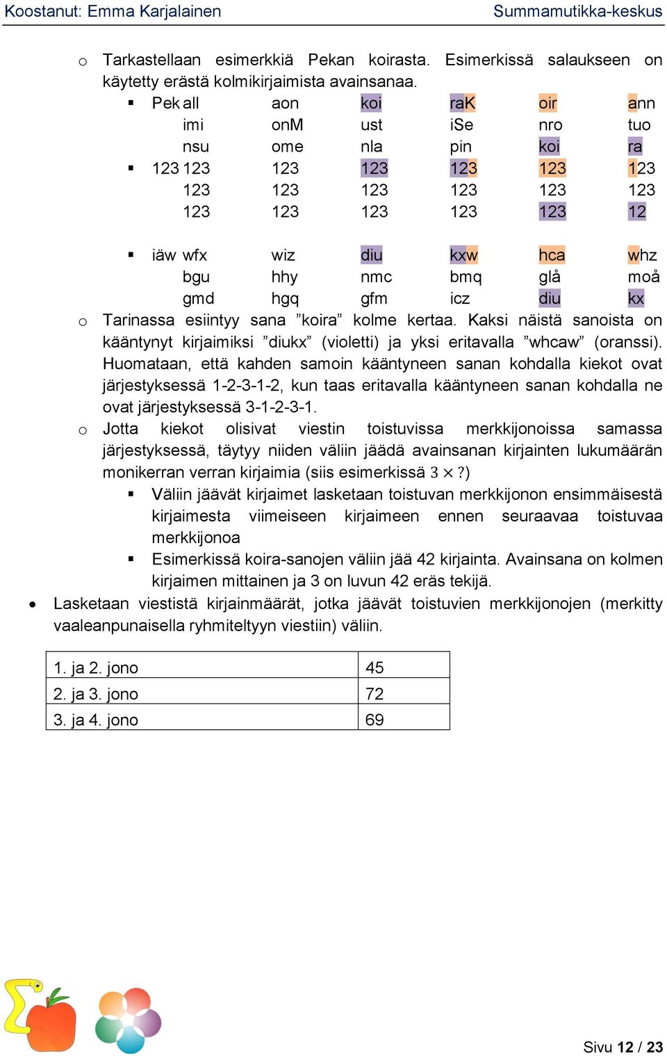 moå gmd hgq gfm icz diu kx o Tarinassa esiintyy sana koira kolme kertaa. Kaksi näistä sanoista on kääntynyt kirjaimiksi diukx (violetti) ja yksi eritavalla whcaw (oranssi).