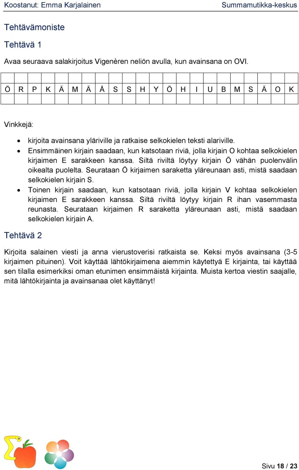 Ensimmäinen kirjain saadaan, kun katsotaan riviä, jolla kirjain O kohtaa selkokielen kirjaimen E sarakkeen kanssa. Siltä riviltä löytyy kirjain Ö vähän puolenvälin oikealta puolelta.