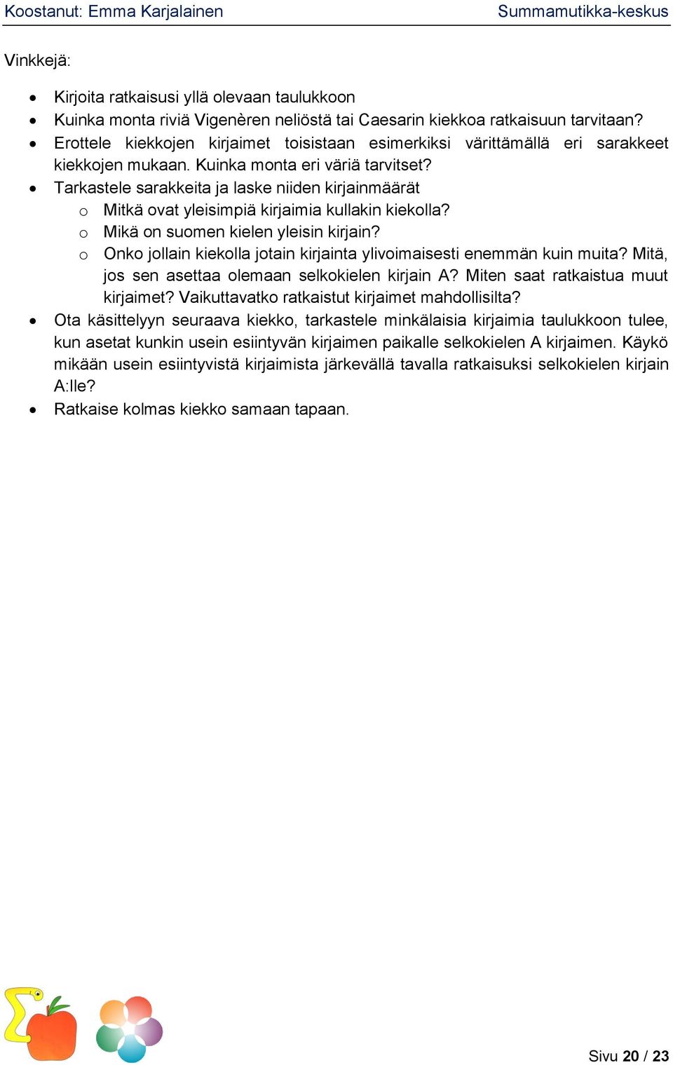 Tarkastele sarakkeita ja laske niiden kirjainmäärät o Mitkä ovat yleisimpiä kirjaimia kullakin kiekolla? o Mikä on suomen kielen yleisin kirjain?