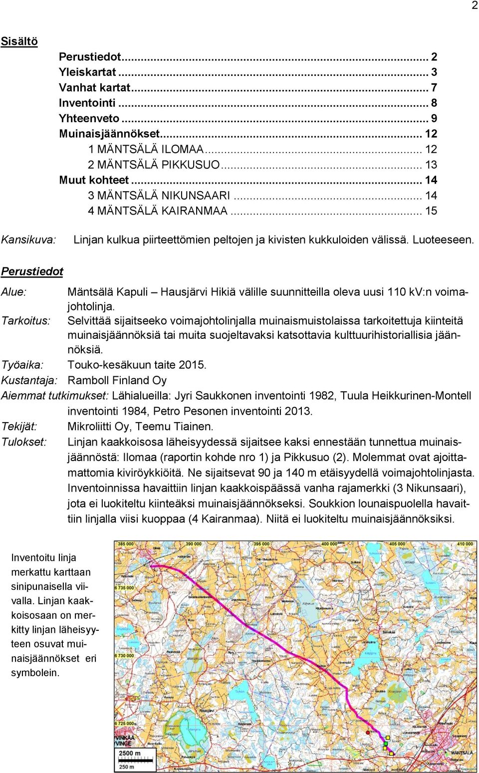 Perustiedot Alue: Mäntsälä Kapuli Hausjärvi Hikiä välille suunnitteilla oleva uusi 110 kv:n voimajohtolinja.