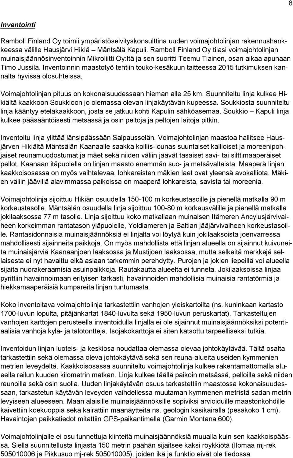 Inventoinnin maastotyö tehtiin touko-kesäkuun taitteessa 2015 tutkimuksen kannalta hyvissä olosuhteissa. Voimajohtolinjan pituus on kokonaisuudessaan hieman alle 25 km.