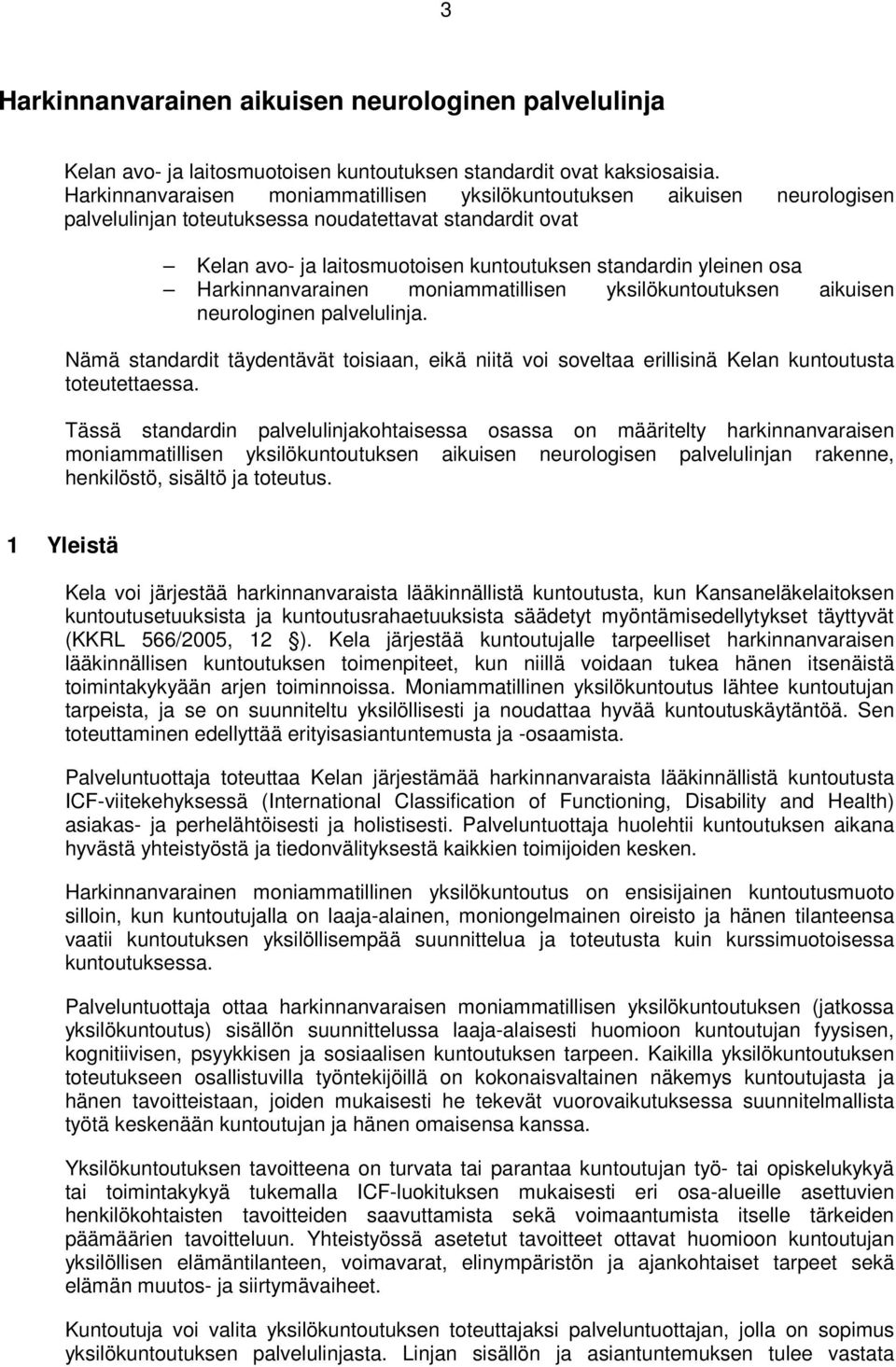 Harkinnanvarainen moniammatillisen yksilökuntoutuksen aikuisen neurologinen palvelulinja. Nämä standardit täydentävät toisiaan, eikä niitä voi soveltaa erillisinä Kelan kuntoutusta toteutettaessa.