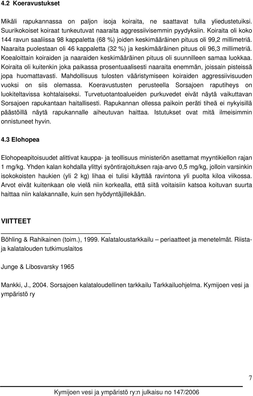 Naaraita puolestaan oli 46 kappaletta (32 %) ja keskimääräinen pituus oli 96,3 millimetriä. Koealoittain koiraiden ja naaraiden keskimääräinen pituus oli suunnilleen samaa luokkaa.