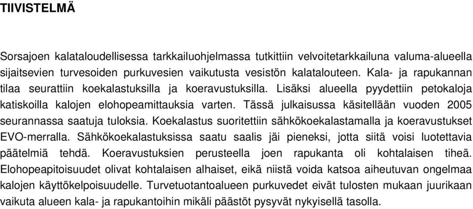 Tässä julkaisussa käsitellään vuoden 2005 seurannassa saatuja tuloksia. Koekalastus suoritettiin sähkökoekalastamalla ja koeravustukset EVO-merralla.