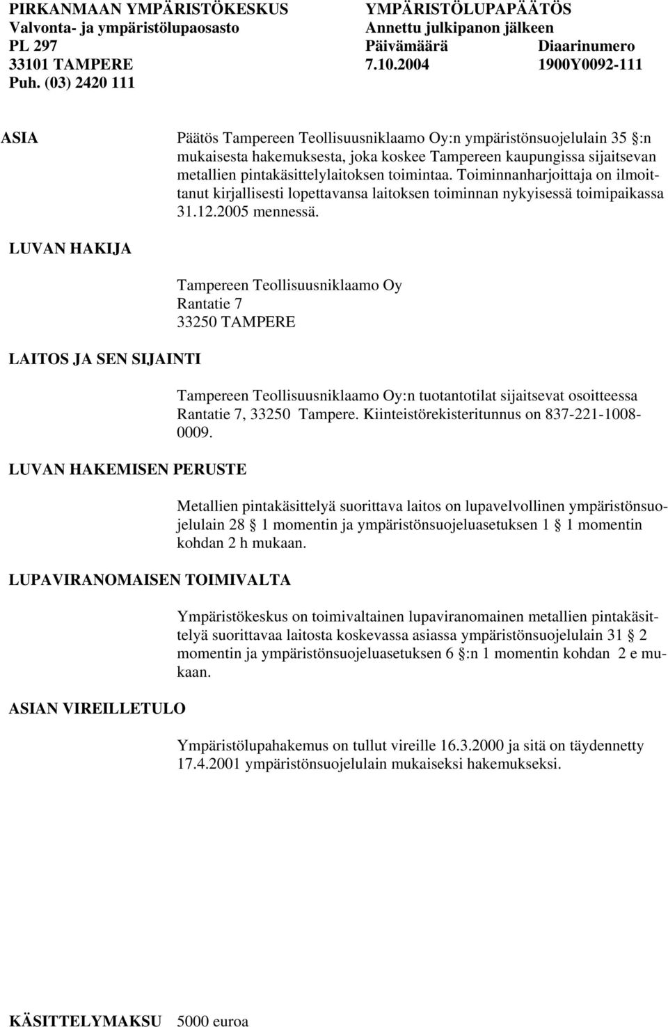 toimintaa. Toiminnanharjoittaja on ilmoittanut kirjallisesti lopettavansa laitoksen toiminnan nykyisessä toimipaikassa 31.12.2005 mennessä.