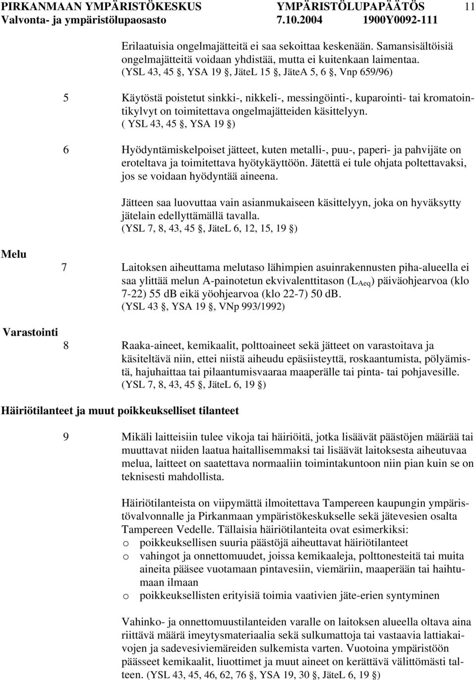 ( YSL 43, 45, YSA 19 ) 6 Hyödyntämiskelpoiset jätteet, kuten metalli-, puu-, paperi- ja pahvijäte on eroteltava ja toimitettava hyötykäyttöön.