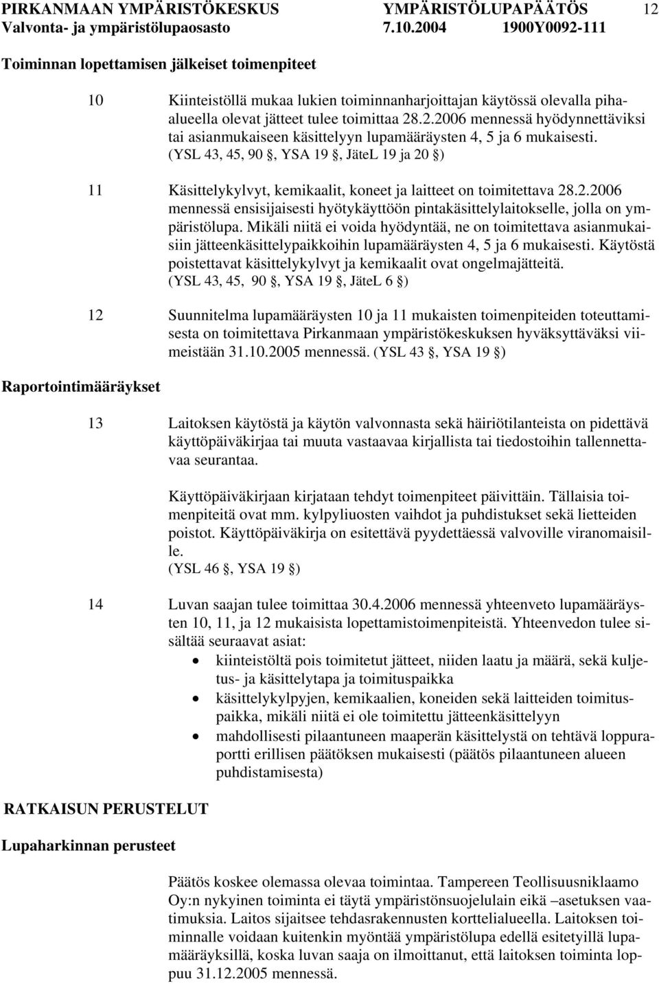 Mikäli niitä ei voida hyödyntää, ne on toimitettava asianmukaisiin jätteenkäsittelypaikkoihin lupamääräysten 4, 5 ja 6 mukaisesti.