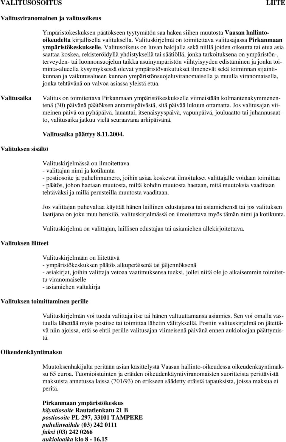 Valitusoikeus on luvan hakijalla sekä niillä joiden oikeutta tai etua asia saattaa koskea, rekisteröidyllä yhdistyksellä tai säätiöllä, jonka tarkoituksena on ympäristön-, terveyden- tai