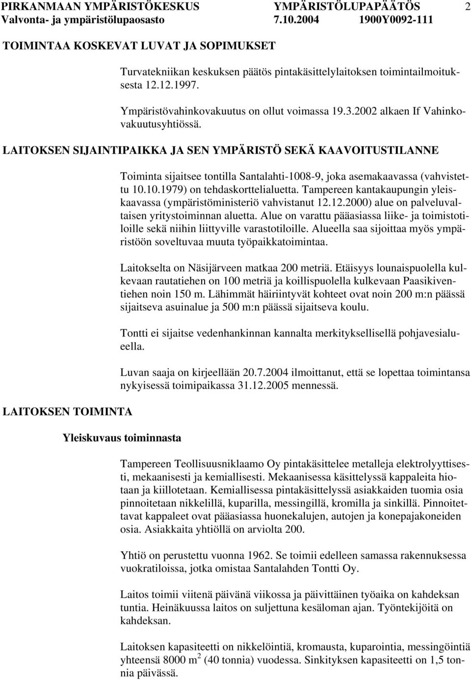 LAITOKSEN SIJAINTIPAIKKA JA SEN YMPÄRISTÖ SEKÄ KAAVOITUSTILANNE LAITOKSEN TOIMINTA Toiminta sijaitsee tontilla Santalahti-1008-9, joka asemakaavassa (vahvistettu 10.10.1979) on tehdaskorttelialuetta.