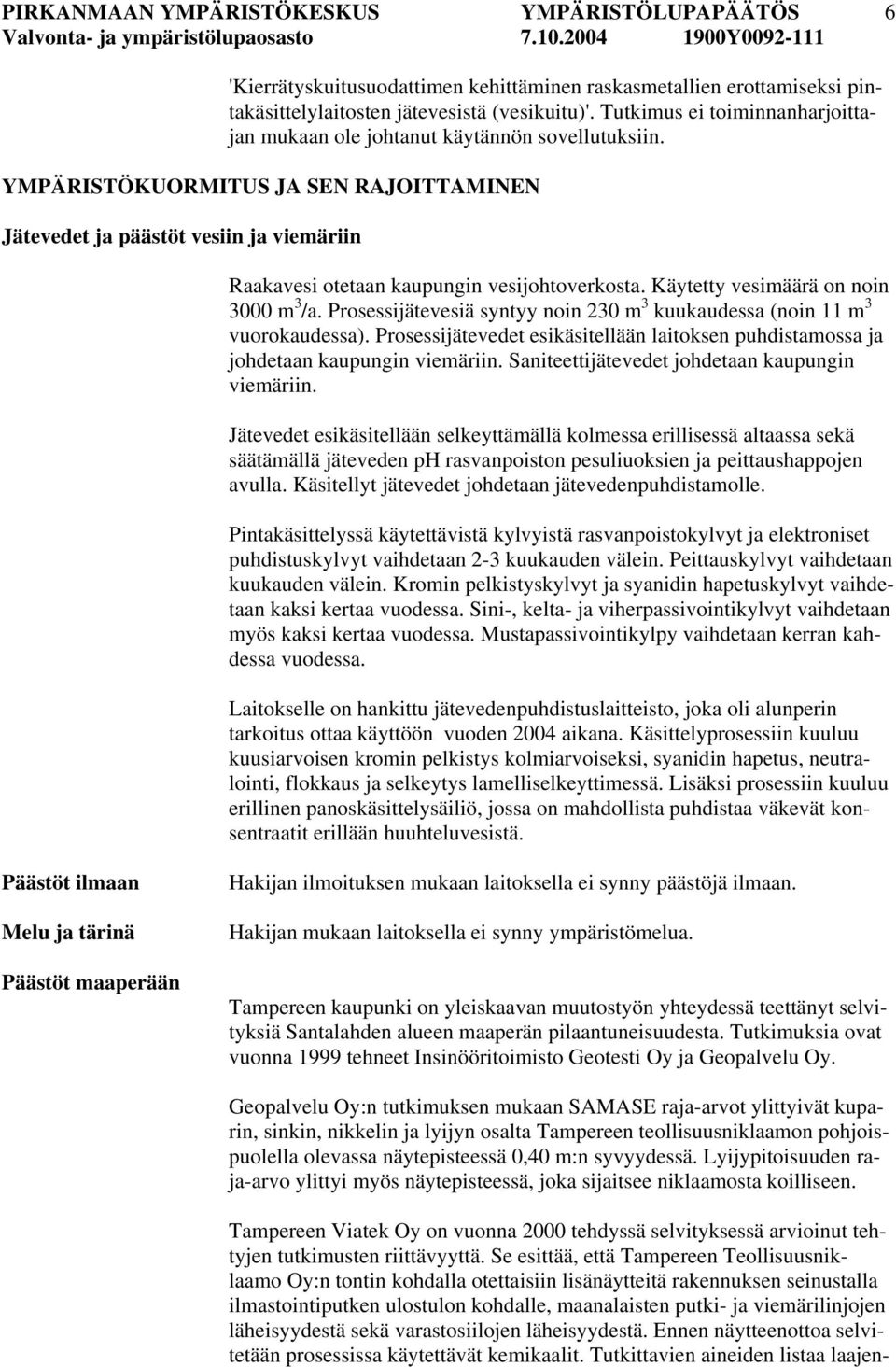 YMPÄRISTÖKUORMITUS JA SEN RAJOITTAMINEN Jätevedet ja päästöt vesiin ja viemäriin Raakavesi otetaan kaupungin vesijohtoverkosta. Käytetty vesimäärä on noin 3000 m 3 /a.