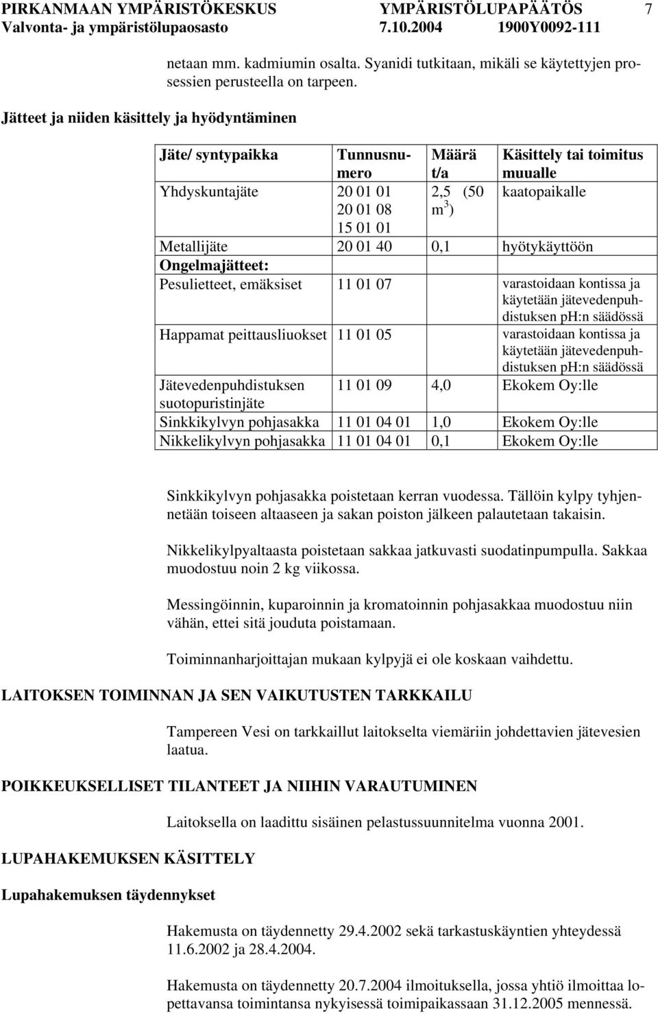 Pesulietteet, emäksiset 11 01 07 varastoidaan kontissa ja käytetään jätevedenpuhdistuksen ph:n säädössä Happamat peittausliuokset 11 01 05 varastoidaan kontissa ja käytetään jätevedenpuhdistuksen