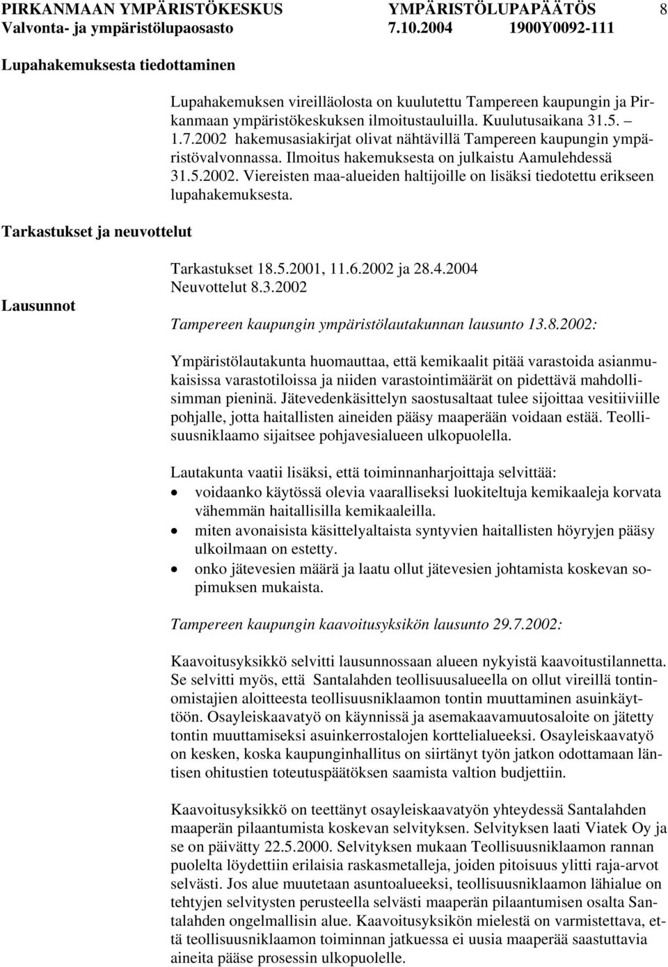 Lausunnot Tarkastukset 18.5.2001, 11.6.2002 ja 28.4.2004 Neuvottelut 8.3.2002 Tampereen kaupungin ympäristölautakunnan lausunto 13.8.2002: Ympäristölautakunta huomauttaa, että kemikaalit pitää varastoida asianmukaisissa varastotiloissa ja niiden varastointimäärät on pidettävä mahdollisimman pieninä.