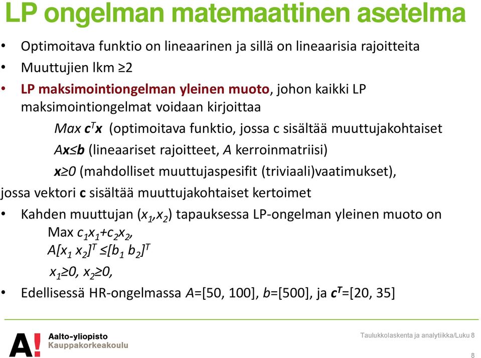 kerroinmatriisi) x 0 (mahdolliset muuttujaspesifit (triviaali)vaatimukset), jossa vektori c sisältää muuttujakohtaiset kertoimet Kahden muuttujan (x 1,x 2 )