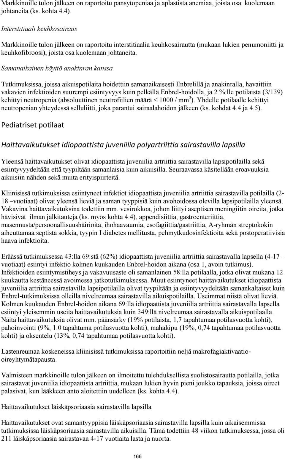 Samanaikainen käyttö anakinran kanssa Tutkimuksissa, joissa aikuispotilaita hoidettiin samanaikaisesti Enbrelillä ja anakinralla, havaittiin vakavien infektioiden suurempi esiintyvyys kuin pelkällä