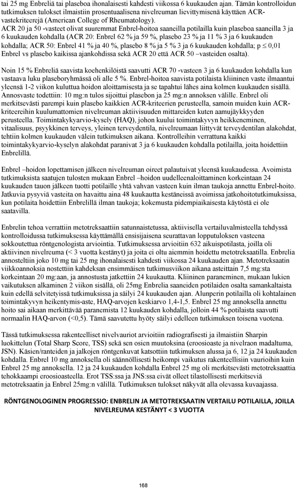 ACR 20 ja 50 -vasteet olivat suuremmat Enbrel-hoitoa saaneilla potilailla kuin plaseboa saaneilla 3 ja 6 kuukauden kohdalla (ACR 20: Enbrel 62 % ja 59 %, plasebo 23 % ja 11 % 3 ja 6 kuukauden