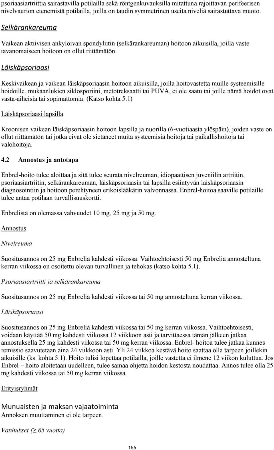 Läiskäpsoriaasi Keskivaikean ja vaikean läiskäpsoriaasin hoitoon aikuisilla, joilla hoitovastetta muille systeemisille hoidoille, mukaanlukien siklosporiini, metotreksaatti tai PUVA, ei ole saatu tai