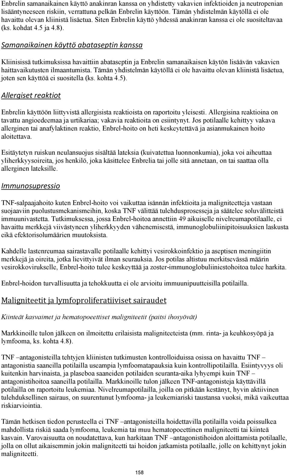 Samanaikainen käyttö abataseptin kanssa Kliinisissä tutkimuksissa havaittiin abataseptin ja Enbrelin samanaikaisen käytön lisäävän vakavien haittavaikutusten ilmaantumista.