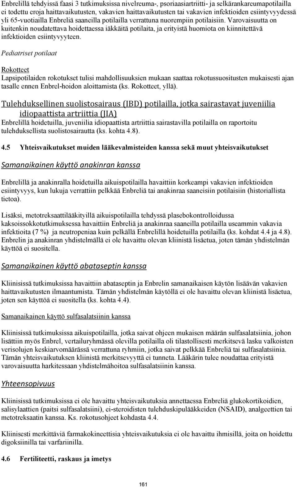 Varovaisuutta on kuitenkin noudatettava hoidettaessa iäkkäitä potilaita, ja erityistä huomiota on kiinnitettävä infektioiden esiintyvyyteen.