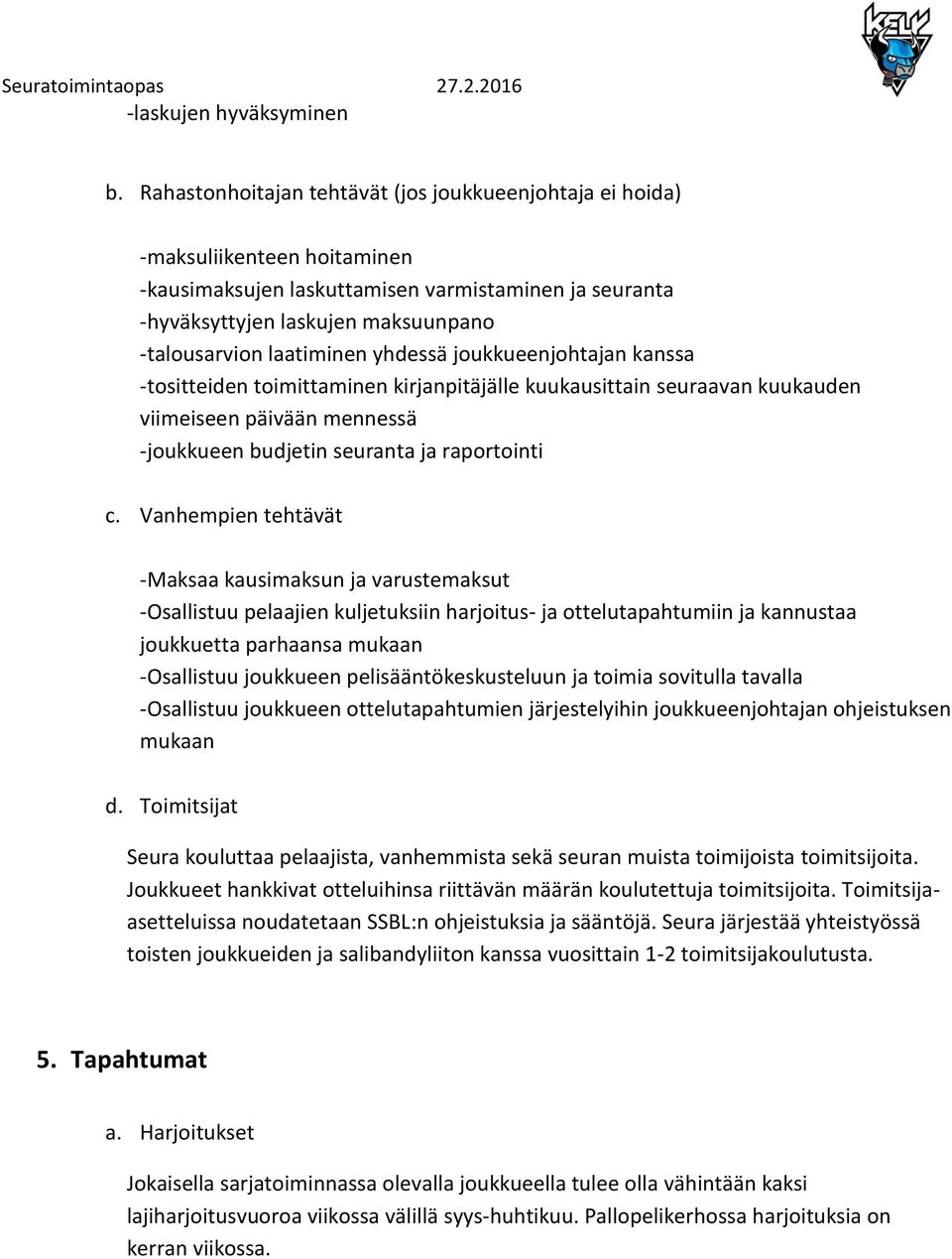 laatiminen yhdessä joukkueenjohtajan kanssa -tositteiden toimittaminen kirjanpitäjälle kuukausittain seuraavan kuukauden viimeiseen päivään mennessä -joukkueen budjetin seuranta ja raportointi c.