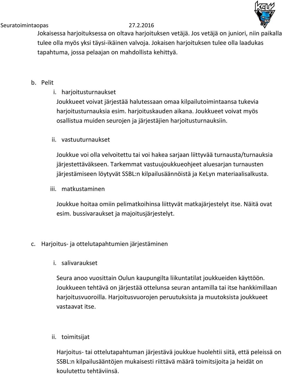 harjoitusturnaukset Joukkueet voivat järjestää halutessaan omaa kilpailutoimintaansa tukevia harjoitusturnauksia esim. harjoituskauden aikana.