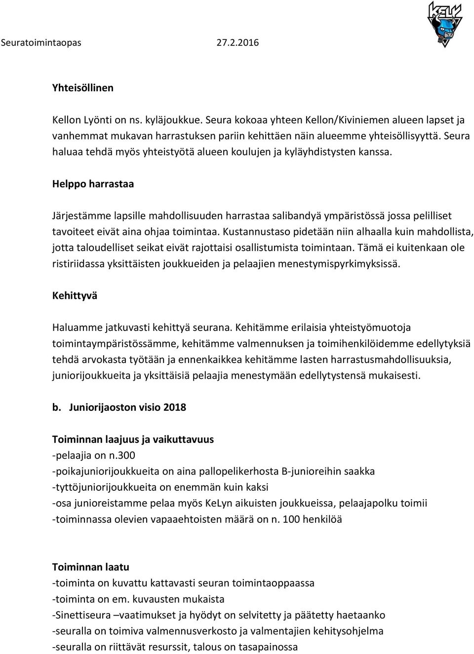 Helppo harrastaa Järjestämme lapsille mahdollisuuden harrastaa salibandyä ympäristössä jossa pelilliset tavoiteet eivät aina ohjaa toimintaa.