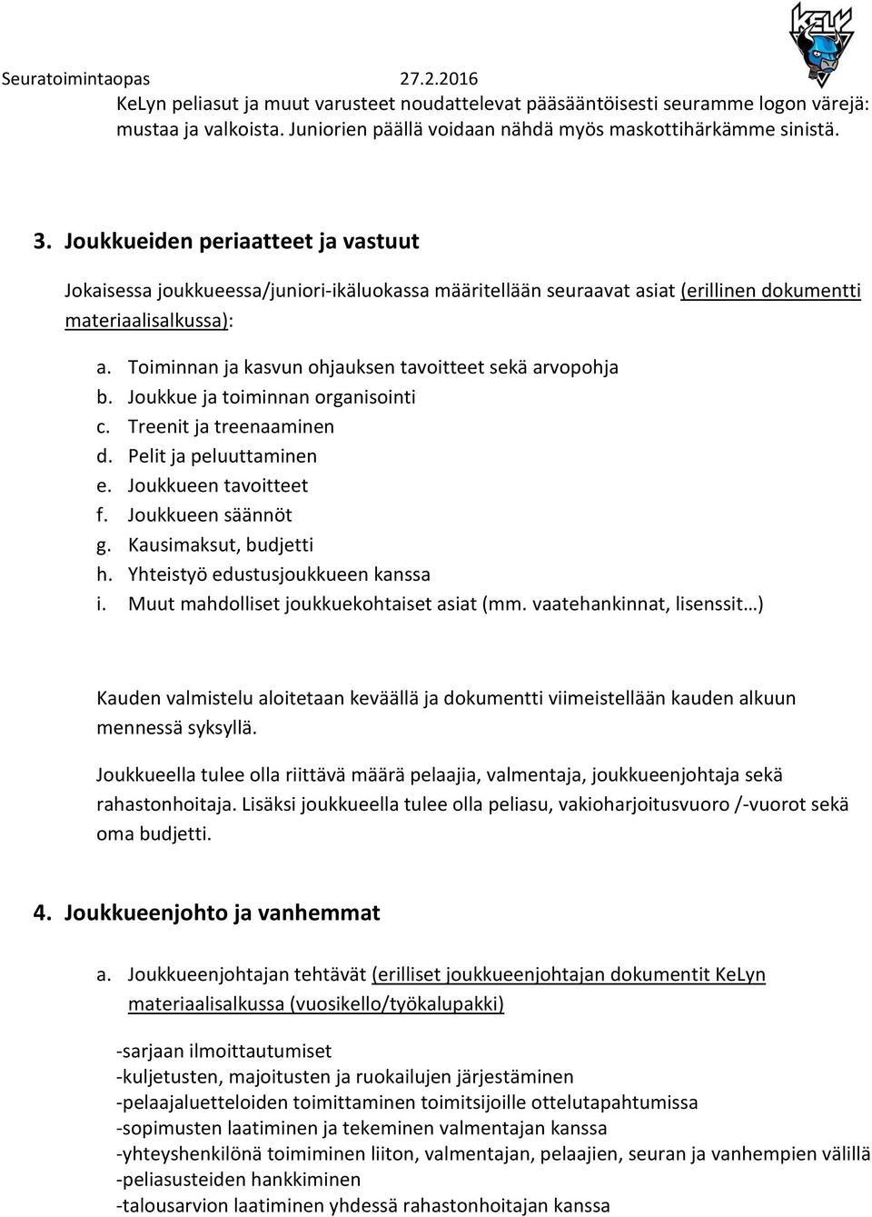 Toiminnan ja kasvun ohjauksen tavoitteet sekä arvopohja b. Joukkue ja toiminnan organisointi c. Treenit ja treenaaminen d. Pelit ja peluuttaminen e. Joukkueen tavoitteet f. Joukkueen säännöt g.