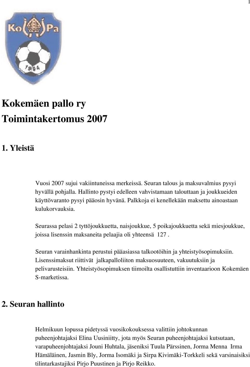 Seurassa pelasi 2 tyttöjoukkuetta, naisjoukkue, 5 poikajoukkuetta sekä miesjoukkue, joissa lisenssin maksaneita pelaajia oli yhteensä 127.