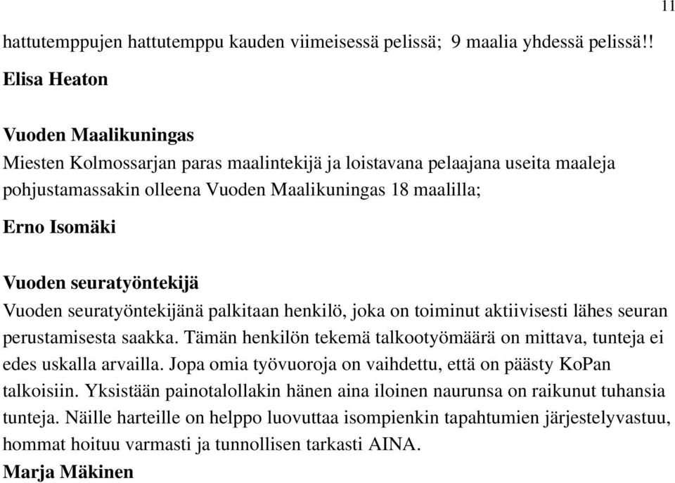 Vuoden seuratyöntekijä Vuoden seuratyöntekijänä palkitaan henkilö, joka on toiminut aktiivisesti lähes seuran perustamisesta saakka.