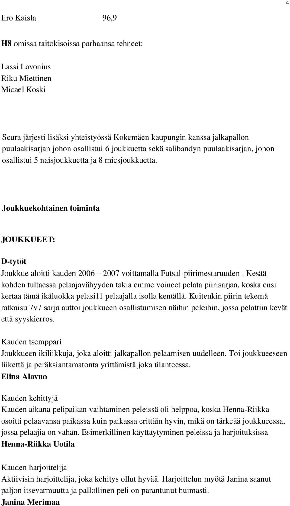 Joukkuekohtainen toiminta JOUKKUEET: D tytöt Joukkue aloitti kauden 2006 2007 voittamalla Futsal piirimestaruuden.