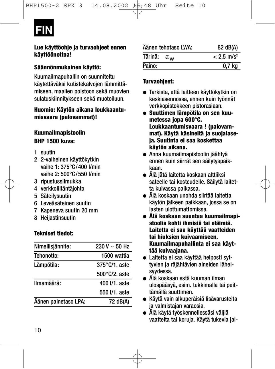 Huomio: Käytön aikana loukkaantumisvaara (palovammat)!