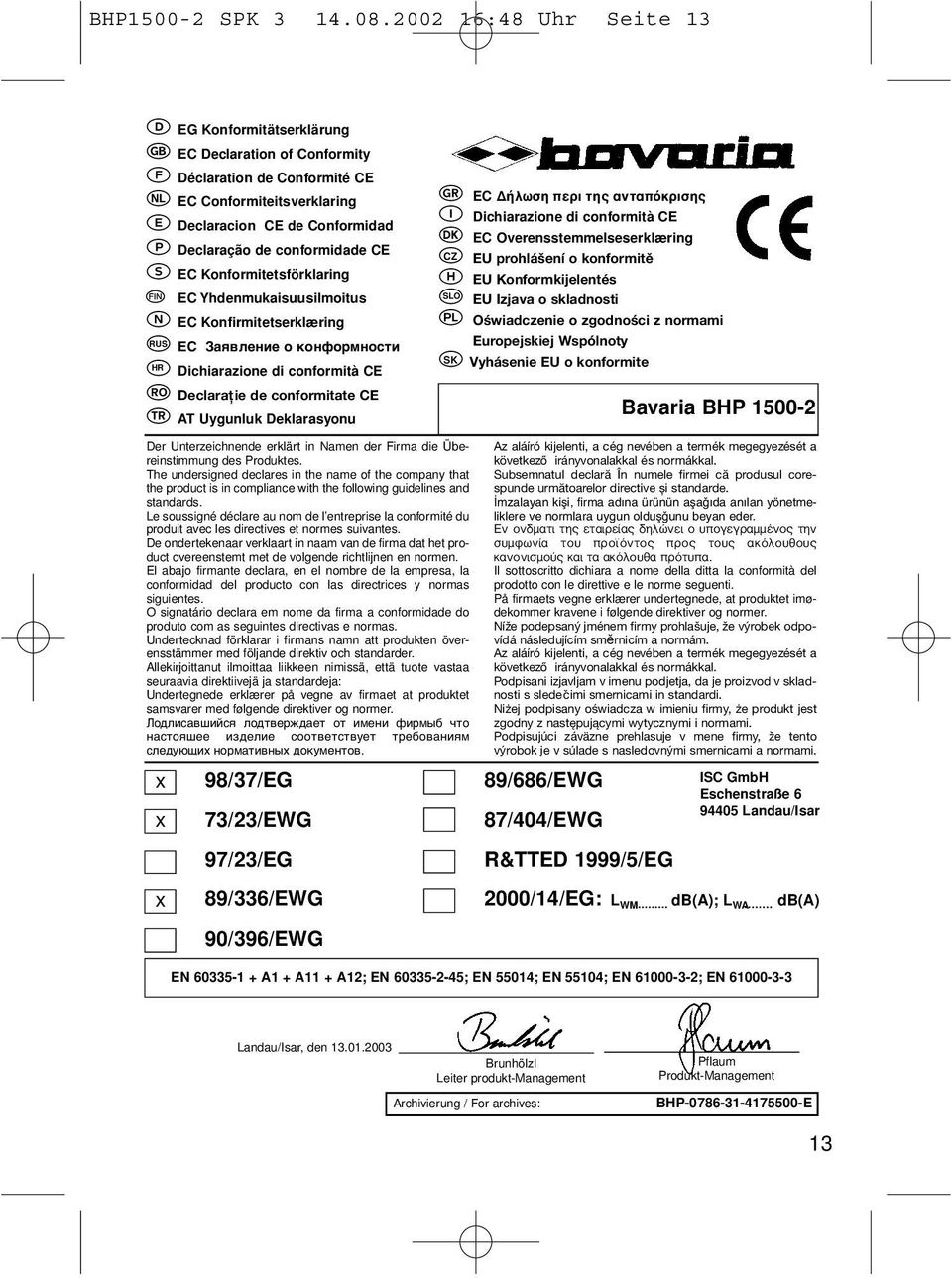 Konformitetsförklaring EC Yhdenmukaisuusilmoitus EC Konfirmitetserklæring RUS EC Заявление о конформности HR Dichiarazione di conformità CE Declaraţie de conformitate CE AT Uygunluk Deklarasyonu Der