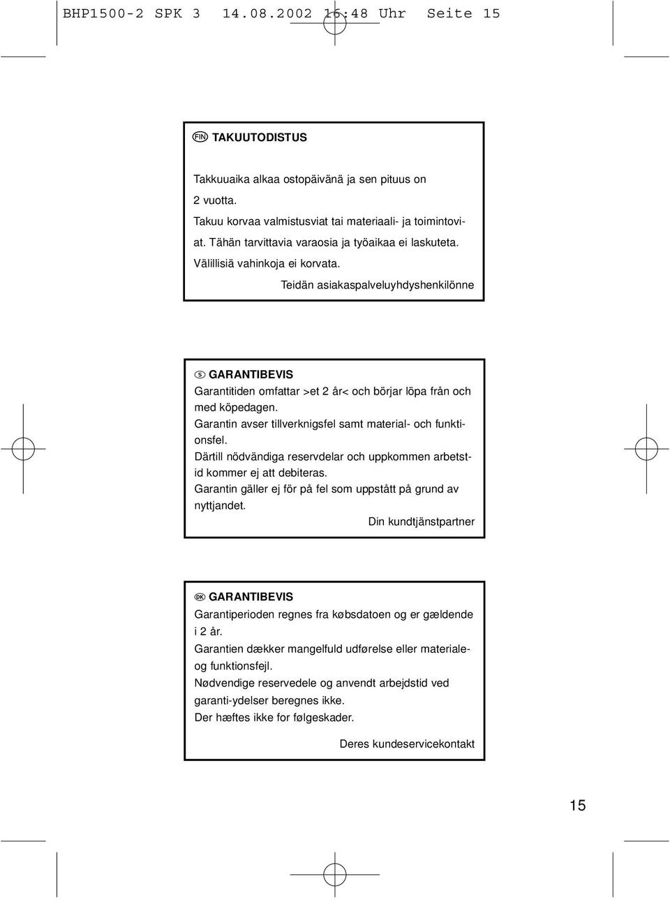 Teidän asiakaspalveluyhdyshenkilönne GARANTIBEVIS Garantitiden omfattar >et 2 år< och börjar löpa från och med köpedagen. Garantin avser tillverknigsfel samt material- och funktionsfel.