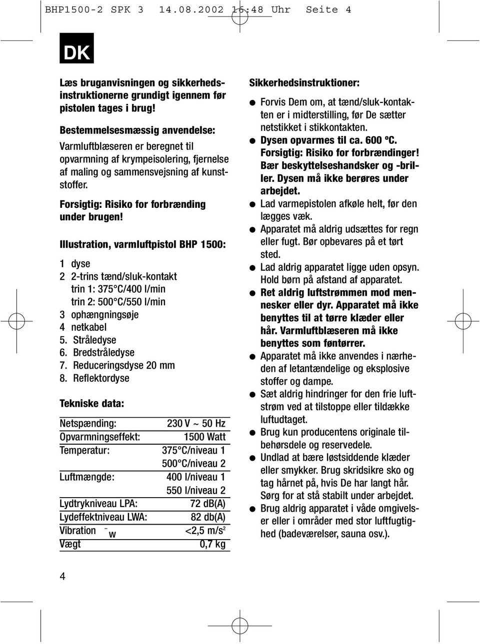 Illustration, varmluftpistol BHP 1500: 1 dyse 2 2-trins tænd/sluk-kontakt trin 1: 375 C/400 l/min trin 2: 500 C/550 l/min 3 ophængningsøje 4 netkabel 5. Stråledyse 6. Bredstråledyse 7.