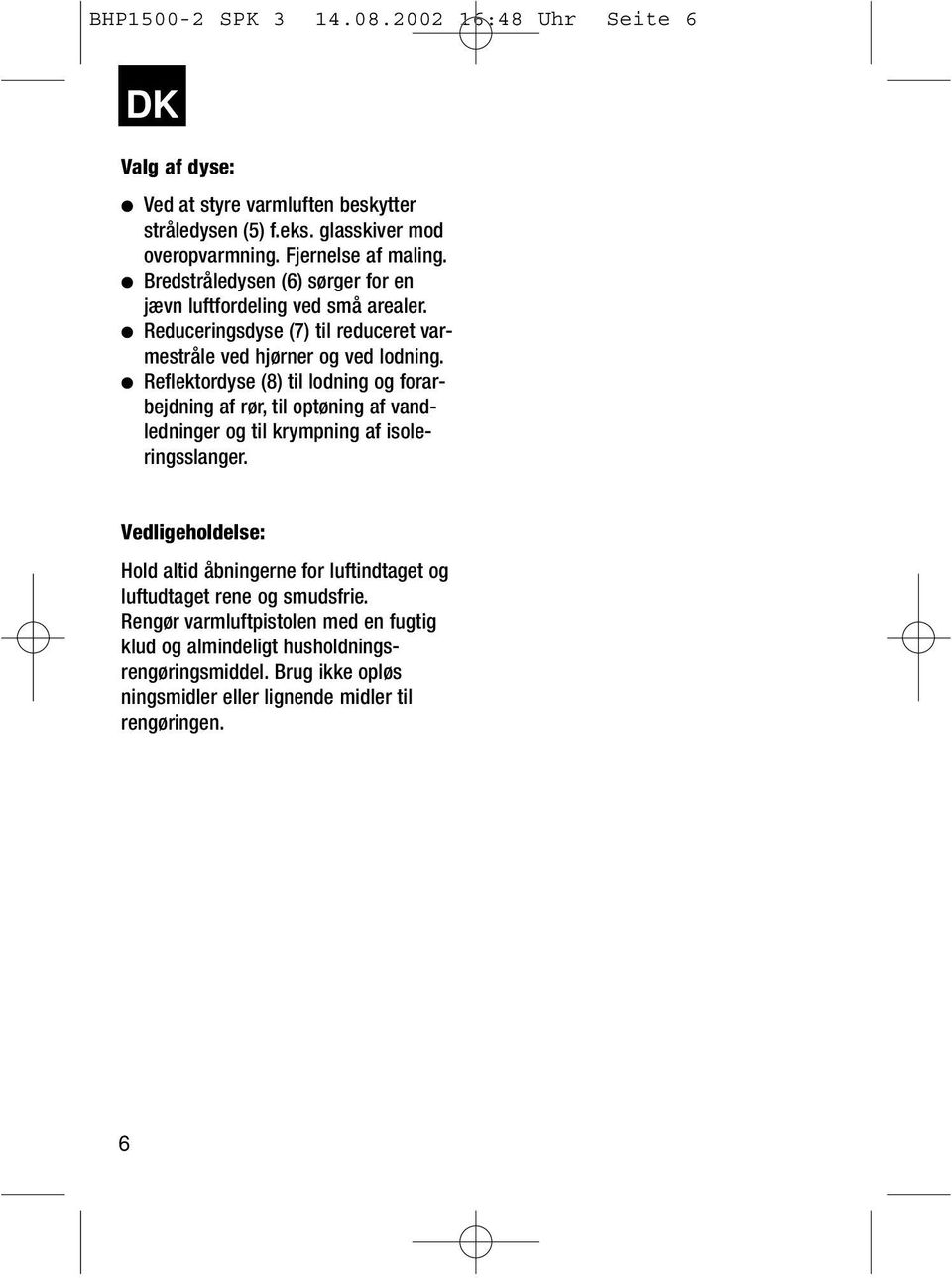 Reflektordyse (8) til lodning og forarbejdning af rør, til optøning af vandledninger og til krympning af isoleringsslanger.