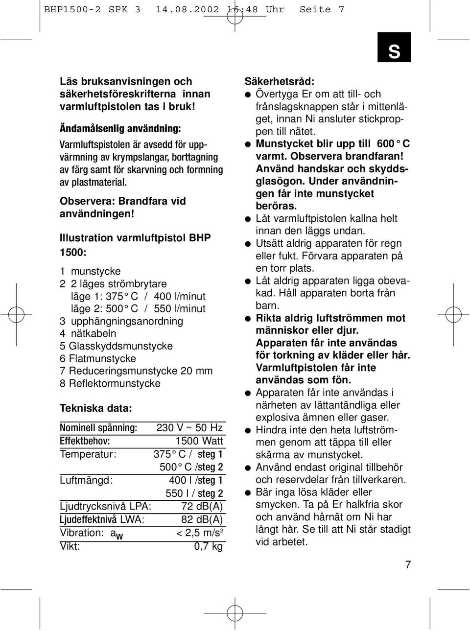 Illustration varmluftpistol BHP 1500: 1 munstycke 2 2 läges strömbrytare läge 1: 375 C / 400 l/minut läge 2: 500 C / 550 l/minut 3 upphängningsanordning 4 nätkabeln 5 Glasskyddsmunstycke 6