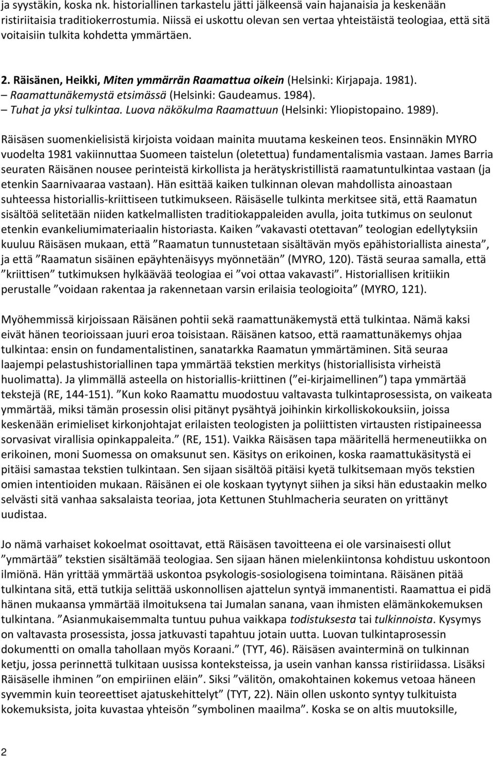 Raamattunäkemystä etsimässä (Helsinki: Gaudeamus. 1984). Tuhat ja yksi tulkintaa. Luova näkökulma Raamattuun (Helsinki: Yliopistopaino. 1989).