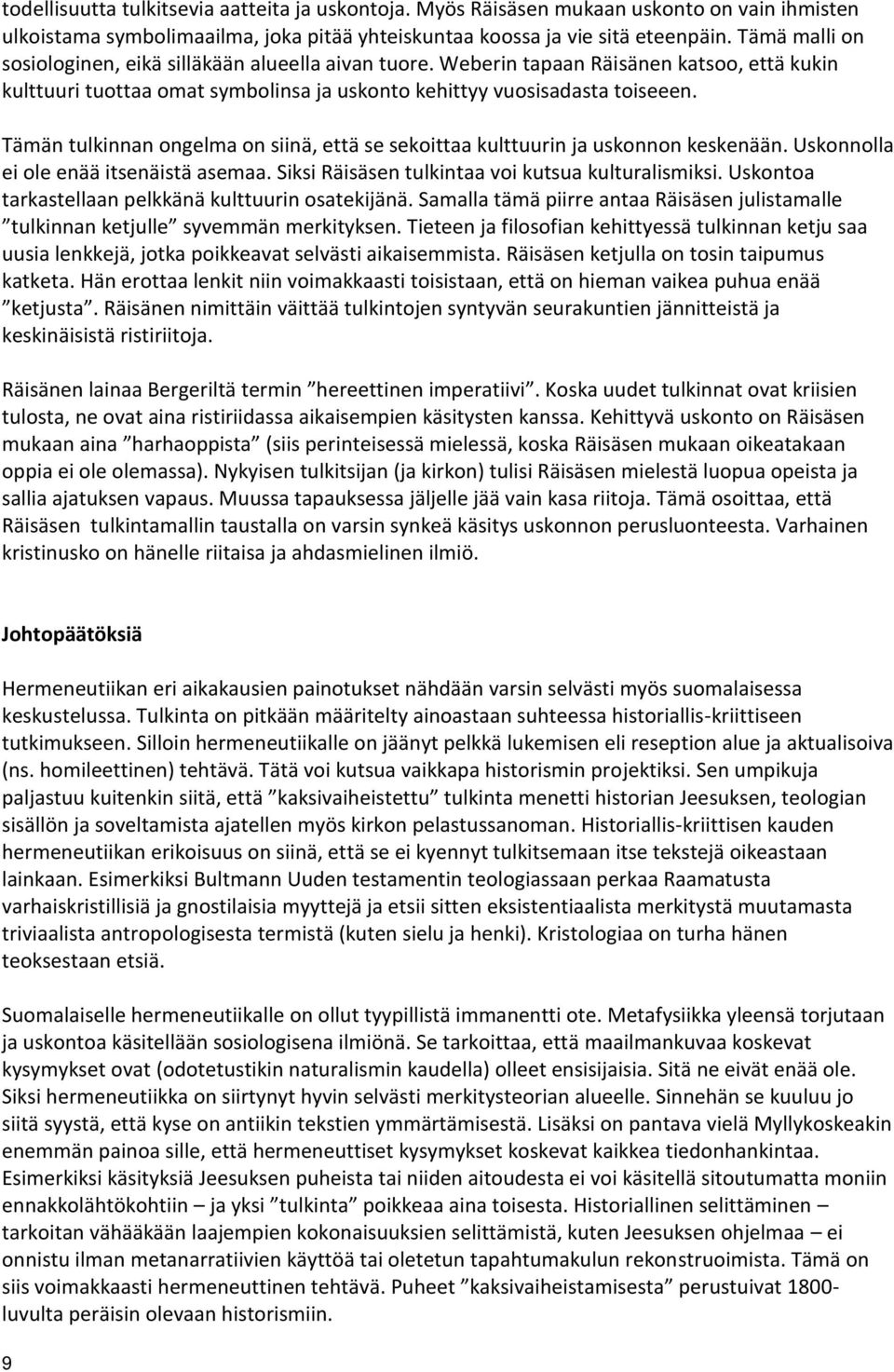 Tämän tulkinnan ongelma on siinä, että se sekoittaa kulttuurin ja uskonnon keskenään. Uskonnolla ei ole enää itsenäistä asemaa. Siksi Räisäsen tulkintaa voi kutsua kulturalismiksi.