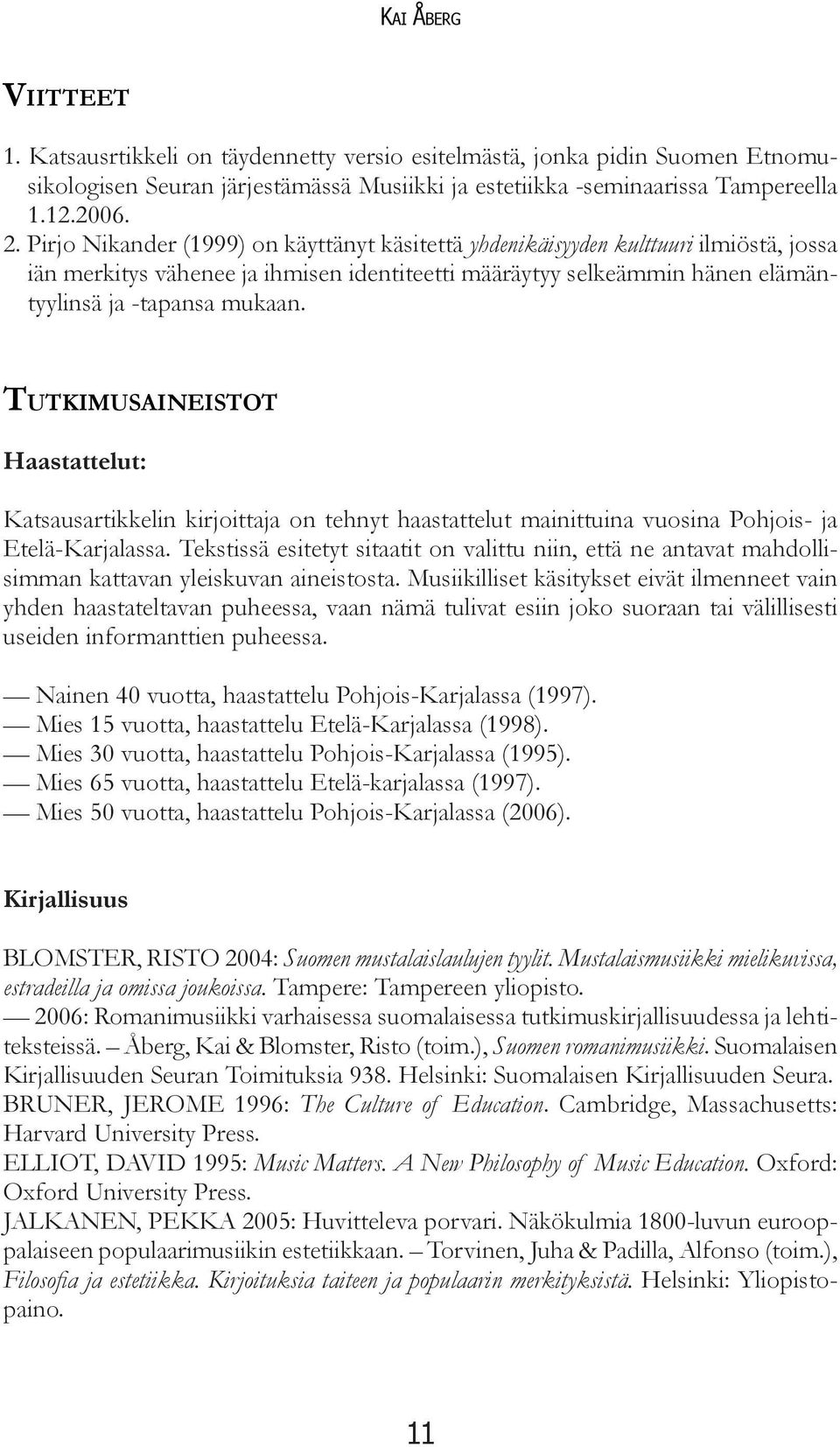 TUTKIMUSAINEISTOT Haastattelut: Katsausartikkelin kirjoittaja on tehnyt haastattelut mainittuina vuosina Pohjois- ja Etelä-Karjalassa.