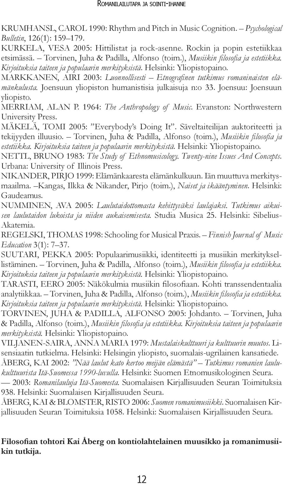 MARKKANEN, AIRI 2003: Luonnollisesti Etnografi nen tutkimus romaninaisten elämänkulusta. Joensuun yliopiston humanistisia julkaisuja n:o 33. Joensuu: Joensuun yliopisto. MERRIAM, ALAN P.
