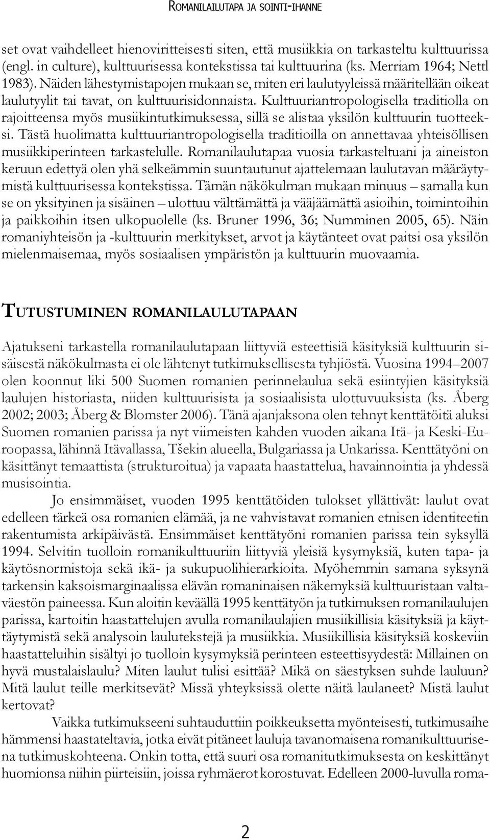 Kulttuuriantropologisella traditiolla on rajoitteensa myös musiikintutkimuksessa, sillä se alistaa yksilön kulttuurin tuotteeksi.