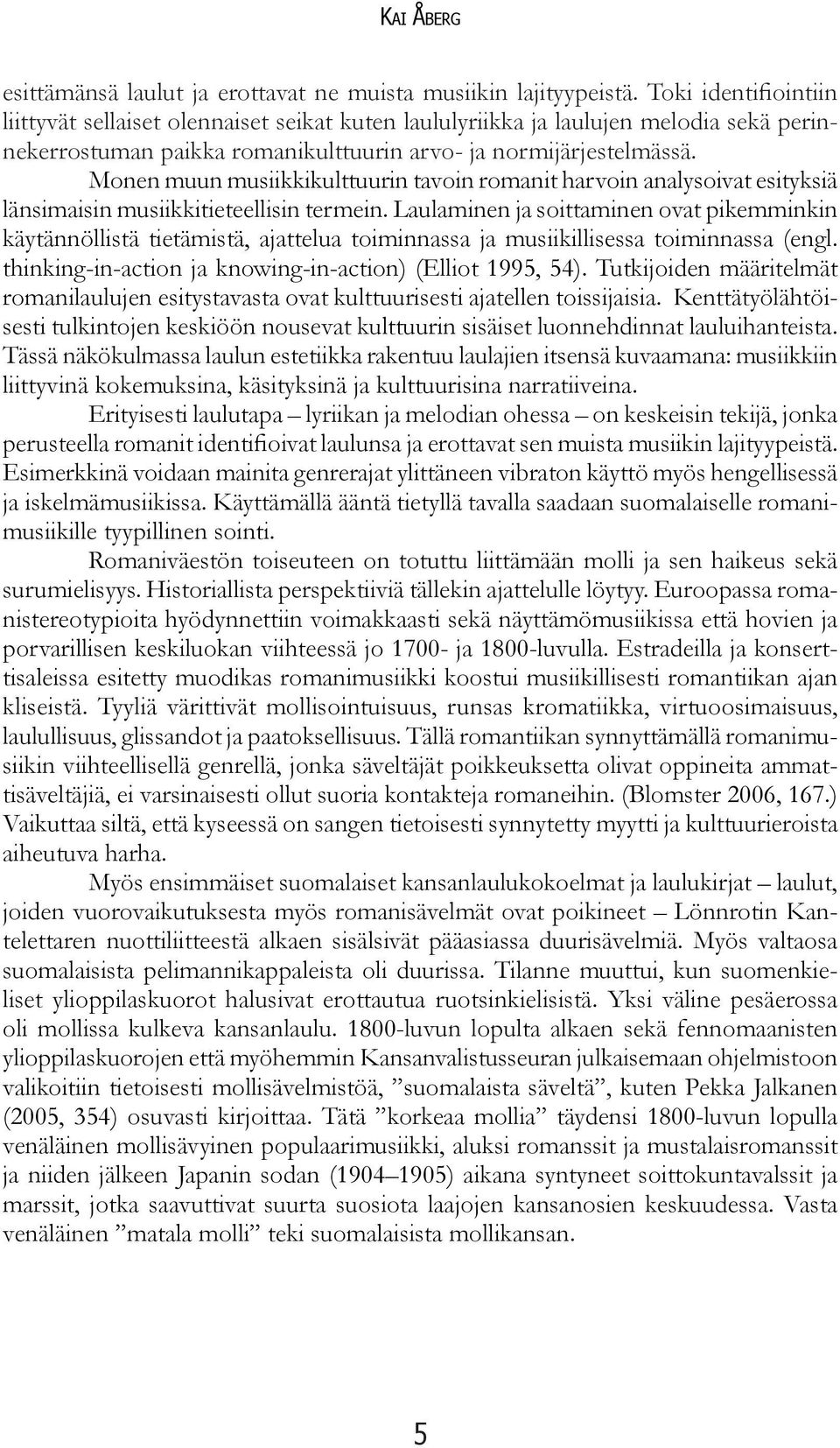 Monen muun musiikkikulttuurin tavoin romanit harvoin analysoivat esityksiä länsimaisin musiikkitieteellisin termein.