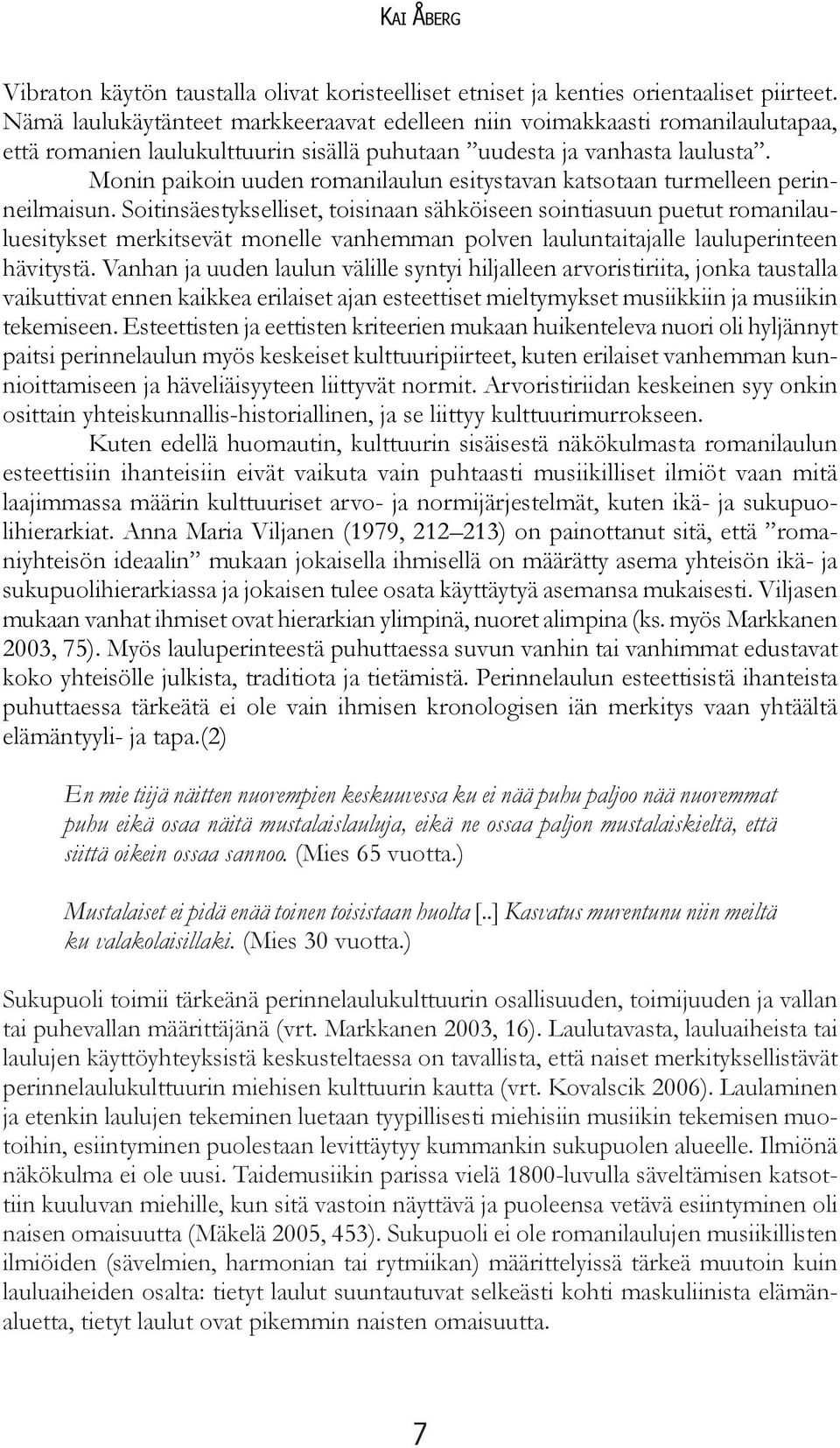 Monin paikoin uuden romanilaulun esitystavan katsotaan turmelleen perinneilmaisun.