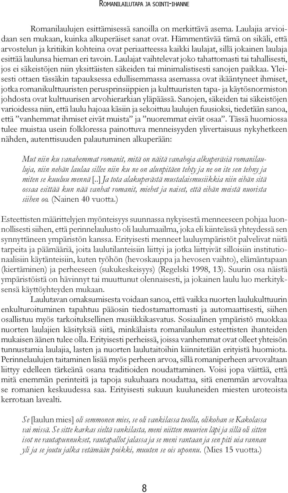 Laulajat vaihtelevat joko tahattomasti tai tahallisesti, jos ei säkeistöjen niin yksittäisten säkeiden tai minimalistisesti sanojen paikkaa.