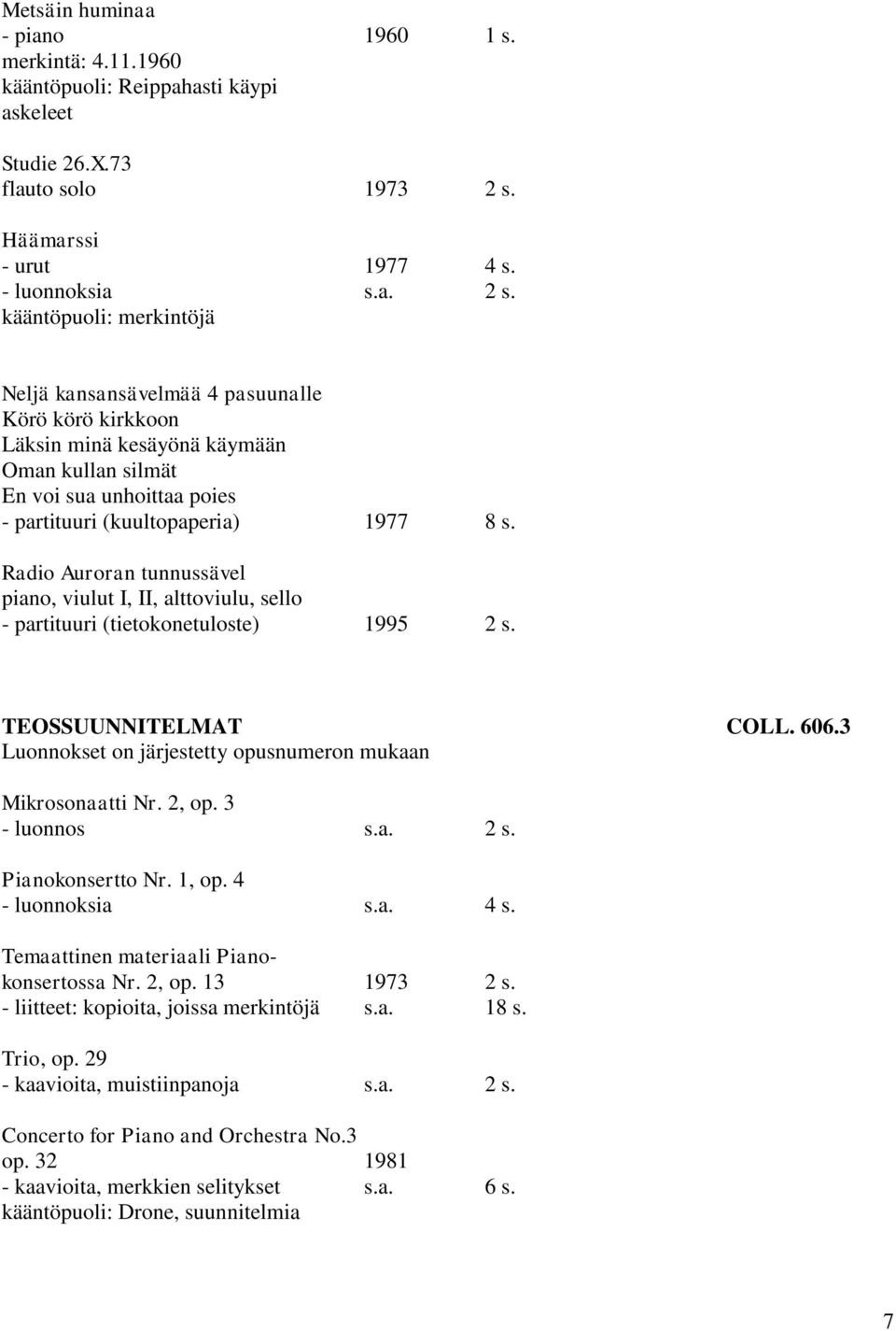 kääntöpuoli: merkintöjä Neljä kansansävelmää 4 pasuunalle Körö körö kirkkoon Läksin minä kesäyönä käymään Oman kullan silmät En voi sua unhoittaa poies - partituuri (kuultopaperia) 1977 8 s.