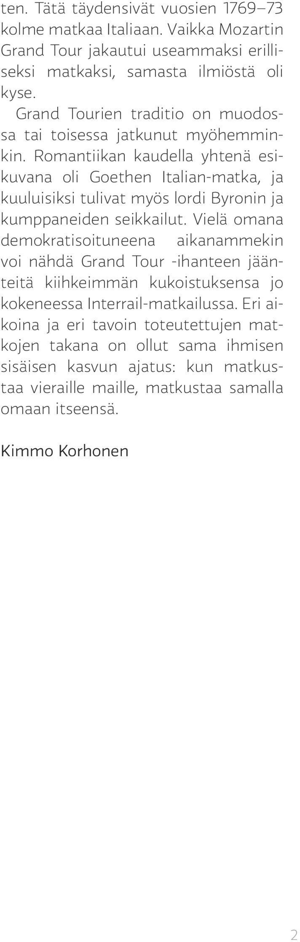 Romantiikan kaudella yhtenä esikuvana oli Goethen Italian-matka, ja kuuluisiksi tulivat myös lordi Byronin ja kumppaneiden seikkailut.