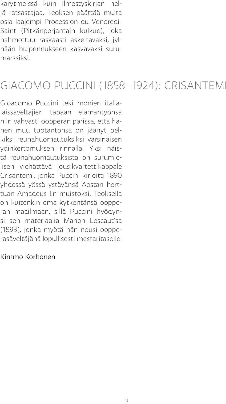 GIACOMO PUCCINI (1858 1924): CRISANTEMI Gioacomo Puccini teki monien italialaissäveltäjien tapaan elämäntyönsä niin vahvasti oopperan parissa, että hänen muu tuotantonsa on jäänyt pelkiksi